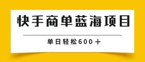 快手商单 2024年蓝海项目单日600-云网创资源站