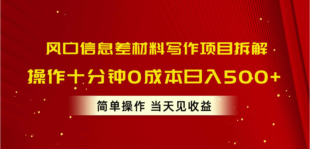 风口信息差材料写作项目拆解，操作十分钟0成本日入500+，简单操作当天…-云网创资源站