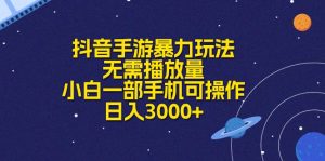 抖音手游暴力行为游戏玩法，不用播放率，小白一手机易操作，日入3000-云网创资源站