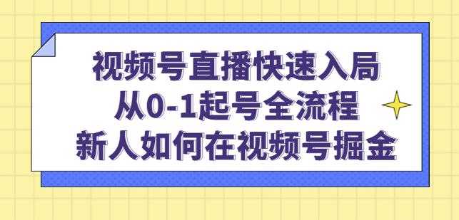 视频号直播快速入局：从0-1起号全流程，新人如何在视频号掘金-云网创资源站