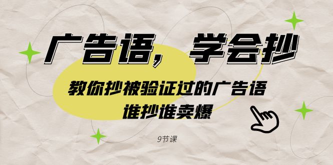 广告语，学会抄！教你抄被验证过的广告语，谁抄谁卖爆（9节课）-云网创资源站