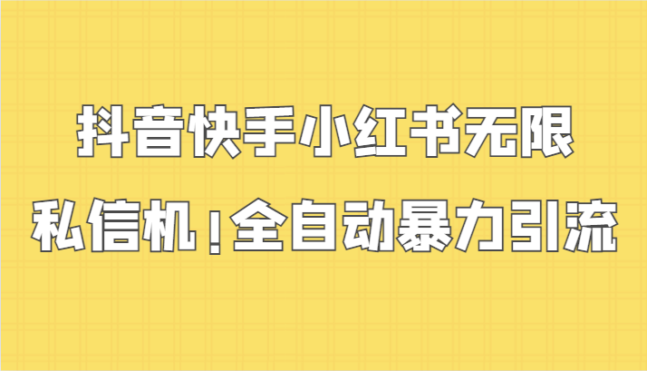 抖音快手小红书无限私信机，全自动暴力引流！-云网创资源站