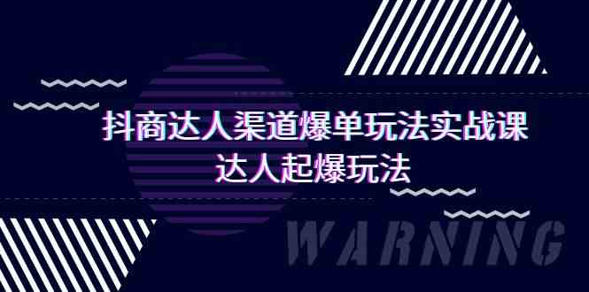 抖商达人渠道爆单玩法实操课，达人起爆玩法（29节课-云网创资源站