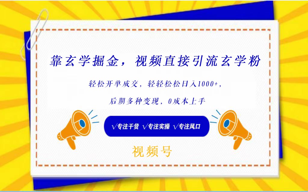 视频号靠玄学掘金，引流玄学粉，轻松开单成交，日入1000+  小白0成本上手-云网创资源站