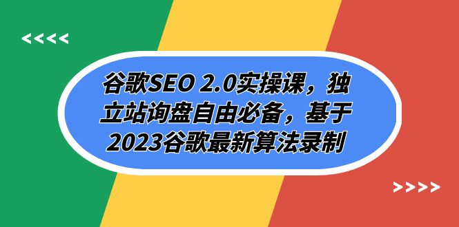 谷歌SEO 2.0实操课，独立站询盘自由必备，基于2023谷歌最新算法录制（94节）-云网创资源站