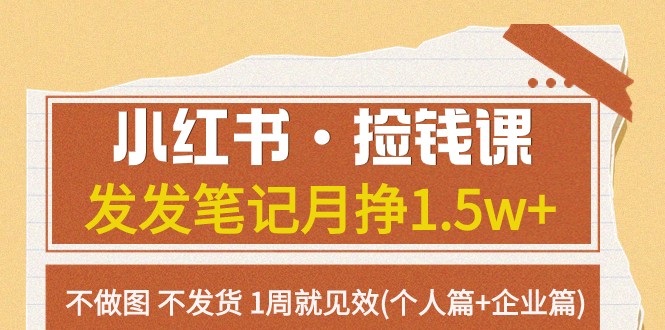 小红书·捡钱课 发发笔记月挣1.5w+不做图 不发货 1周就见效(个人篇+企业篇)-云网创资源站