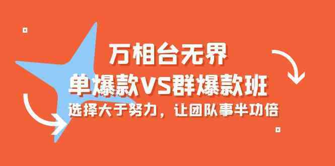 万相台无界-单爆款VS群爆款班：选择大于努力，让团队事半功倍（16节课）-云网创资源站