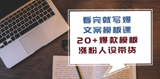 看了也写爆文案模板课，20 爆品模版增粉人物关系卖货（11堂课）-云网创资源站