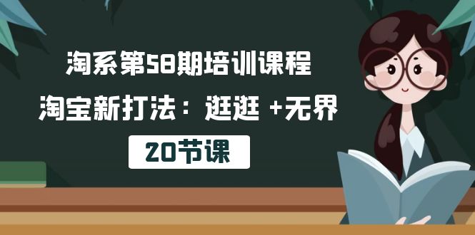 淘宝第58期培训内容，淘宝新玩法：逛一逛  无边（20堂课）-云网创资源站