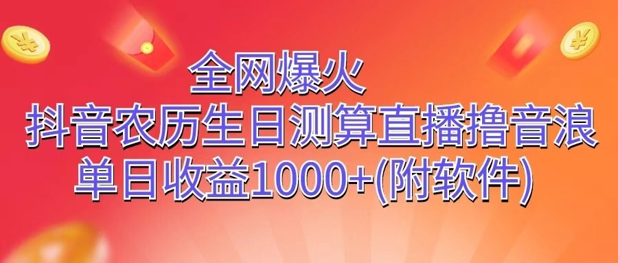 全网爆火，抖音农历生日测算直播撸音浪，单日收益1000+-云网创资源站