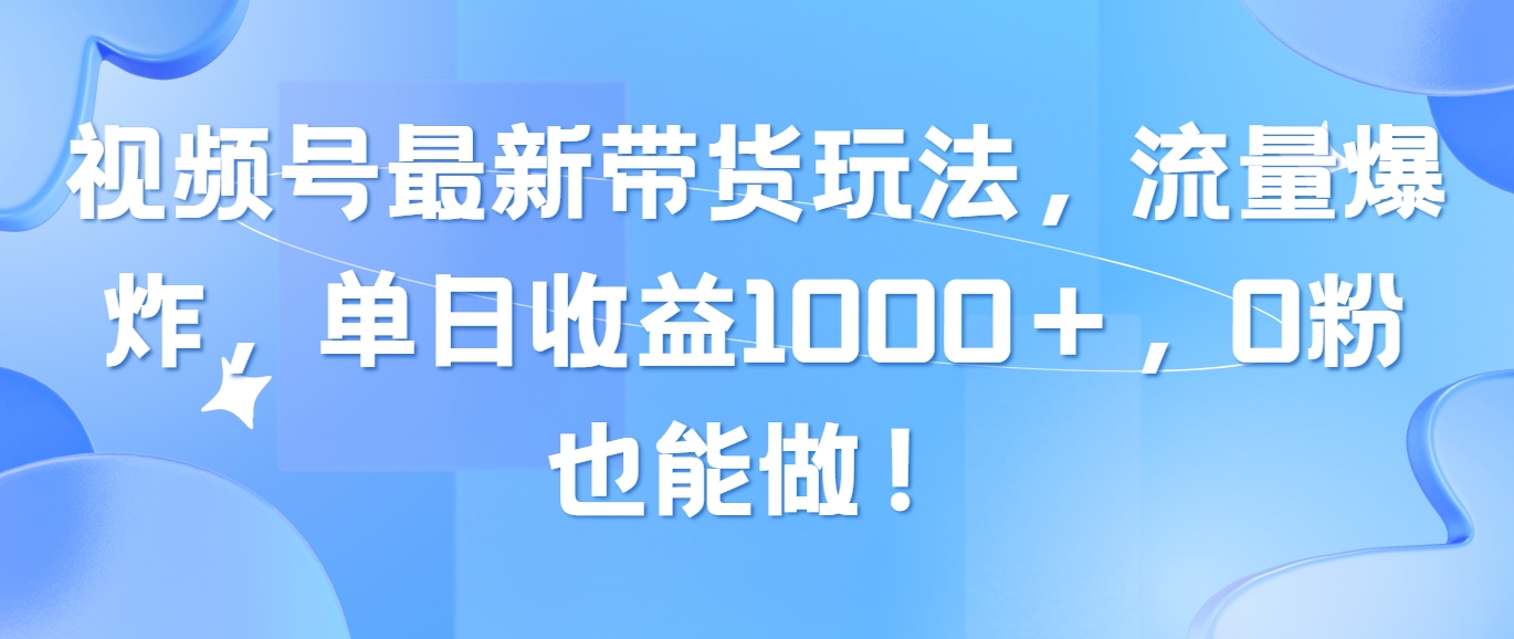 微信视频号全新卖货游戏玩法，总流量发生爆炸，单日盈利1000＋，0粉也可以做！-云网创资源站