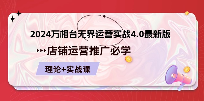 2024-万相台 无边 经营实战演练4.0最新版本，店面 运营策划必需 基础理论 实际操作-云网创资源站