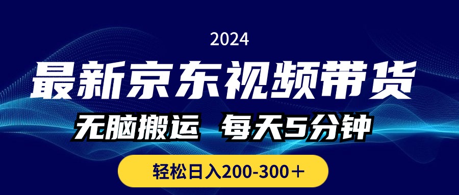 全新京东商城短视频带货，没脑子运送，每日5min ， 轻轻松松日入200-300＋-云网创资源站