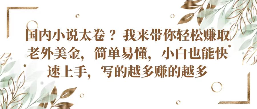 国内小说太卷？带你轻松赚取老外美金，简单易懂小白也能快速上手，写的越多赚的越多-云网创资源站