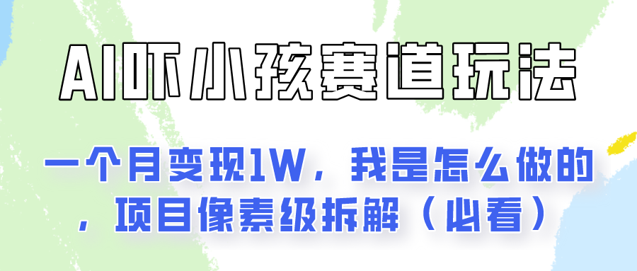 通过AI吓小孩这个赛道玩法月入过万，我是怎么做的？-云网创资源站