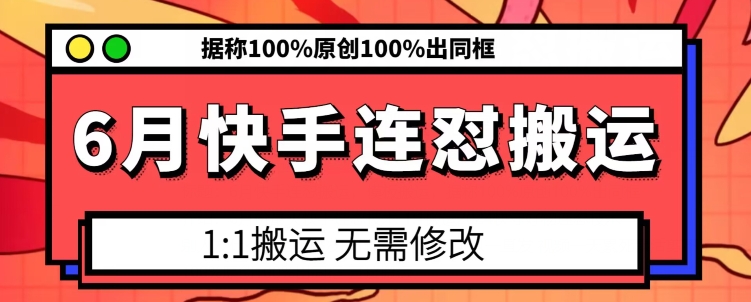 6月快手连怼搬运，模板搬运，据称100%原创100%出同框-云网创资源站