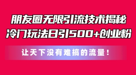 微信朋友圈无尽引流技术，一个小众游戏玩法日引500 自主创业粉，让天下没有难弄平台流量【揭密】-云网创资源站