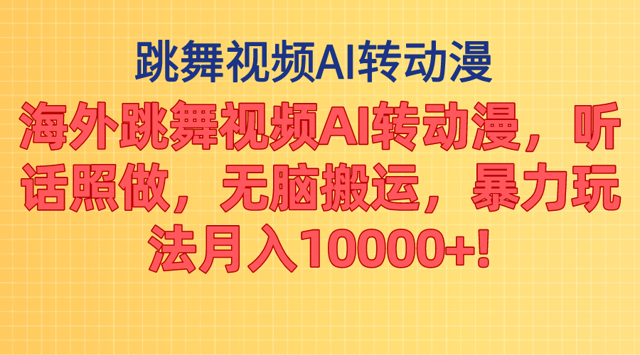 海外跳舞视频AI转动漫，听话照做，无脑搬运，暴力玩法 月入10000+-云网创资源站