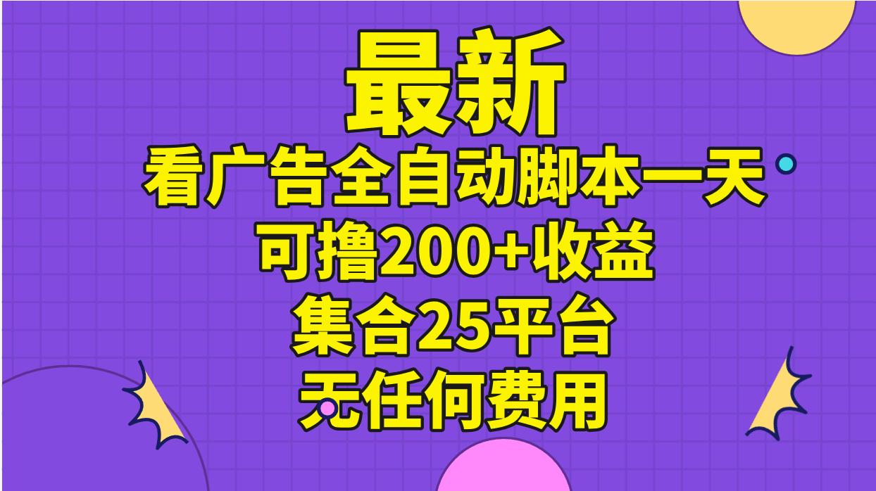 最新看广告全自动脚本一天可撸200+收益 。集合25平台 ，无任何费用-中创网_分享中创网创业资讯_最新网络项目资源-云网创资源站