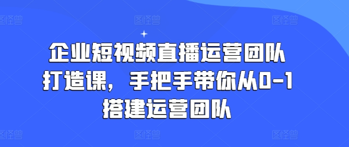 企业短视频抖音运营倾力打造课，从零陪你从0-1构建运营策划-中创网_分享中创网创业资讯_最新网络项目资源-云网创资源站