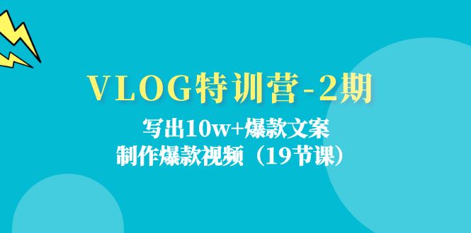 VLOG夏令营-2期：写下10w 爆款文案，制做爆款短视频（19堂课）-云网创资源站