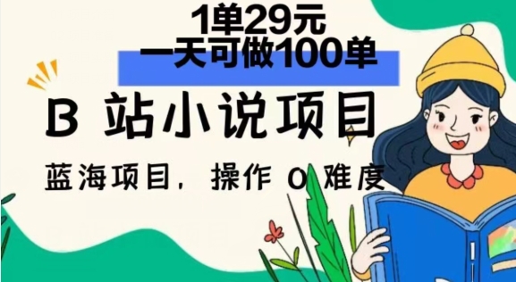 2024年B站小说集新项目，1单29元，一天100单，小白可做，长期买卖-云网创资源站