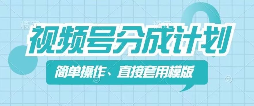 视频号分成计划新玩法，简单操作，直接着用模版，几分钟做好一个作品-云网创资源站