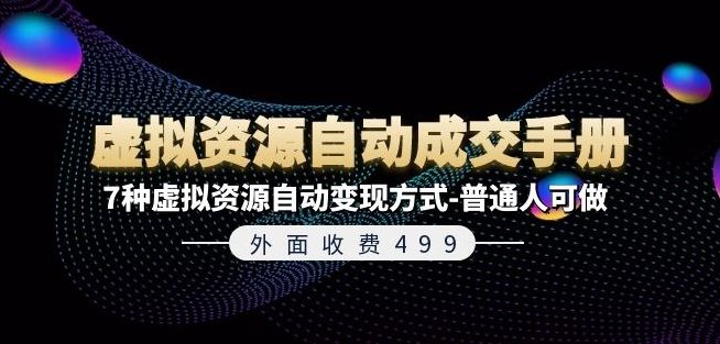 外面收费499《虚拟资源自动成交手册》7种虚拟资源自动变现方式-普通人可做-云网创资源站