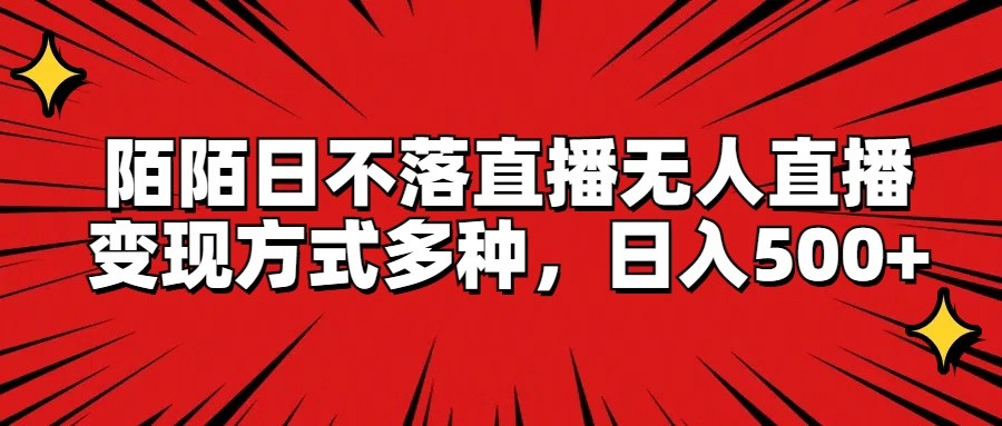 陌陌日不落直播无人直播，变现方式多种，日入500+-云网创资源站