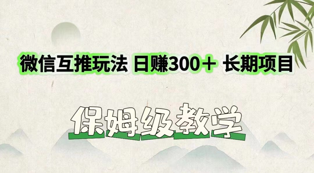 微信互推玩法 日赚300＋长期项目 保姆级教学-云网创资源站