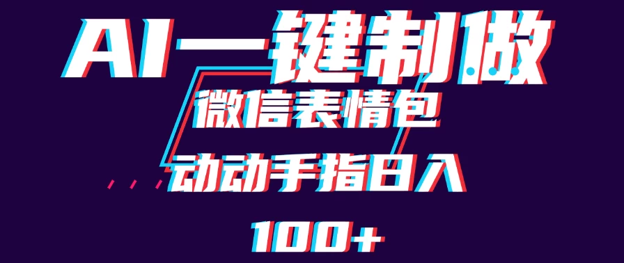 用AI制作微信表情包，日收入100+，长期稳定可做，新手小白即可上手-云网创资源站