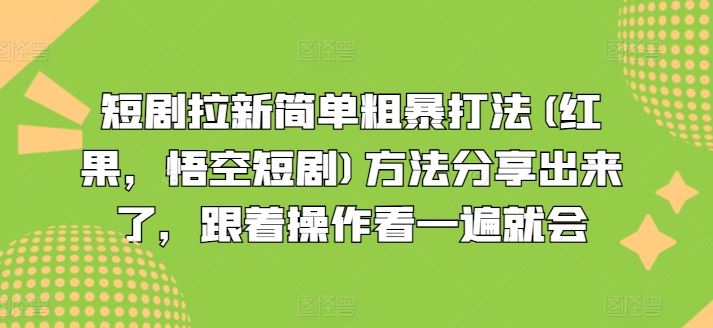 短剧拉新简单粗暴打法(红果，悟空短剧)方法分享出来了，跟着操作看一遍就会-云网创资源站