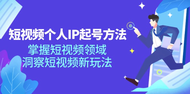 短视频个人IP起号方法，掌握 短视频领域，洞察 短视频新玩法（68节完整）-云网创资源站