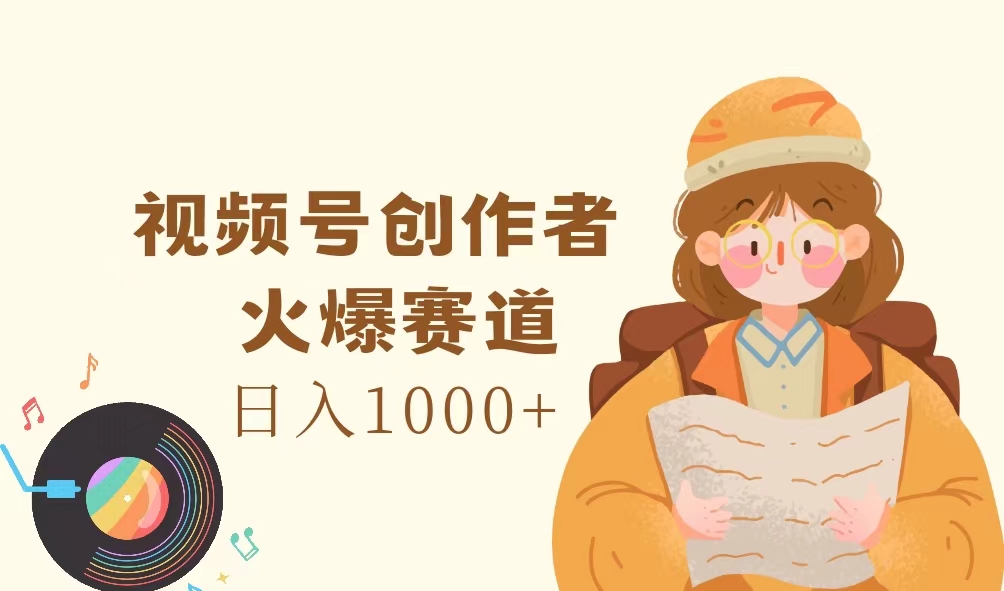 视频号创作者，火爆赛道，日入1000+-云网创资源站