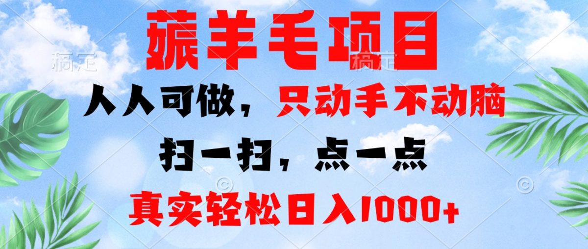 薅羊毛项目，人人可做，只动手不动脑。扫一扫，点一点，真实轻松日入1000+-云网创资源站