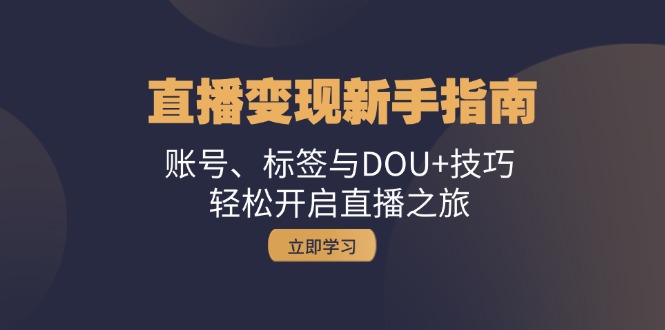 引流变现新手攻略：账户、标识与DOU 方法，轻轻松松开启直播之行-云网创资源站