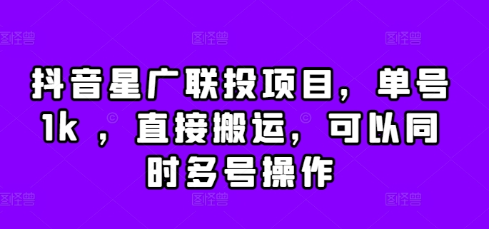 抖音视频星广联投新项目，运单号1k ，立即运送，能同时多号实际操作【揭密】-云网创资源站