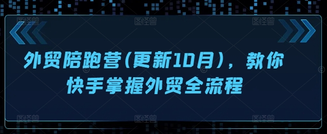 出口外贸陪跑营(升级10月)，教大家快手视频把握出口外贸全过程-云网创资源站