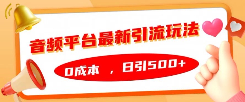 音频平台全新引流方法游戏玩法，0成本费，日引500 【揭密】-云网创资源站