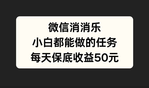 微信消一消，小白都能做的任务，每天收益保底50元-云网创资源站