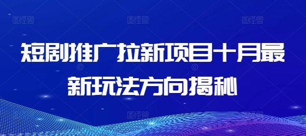 短剧推广拉新项目十月最新玩法方向揭秘-云网创资源站