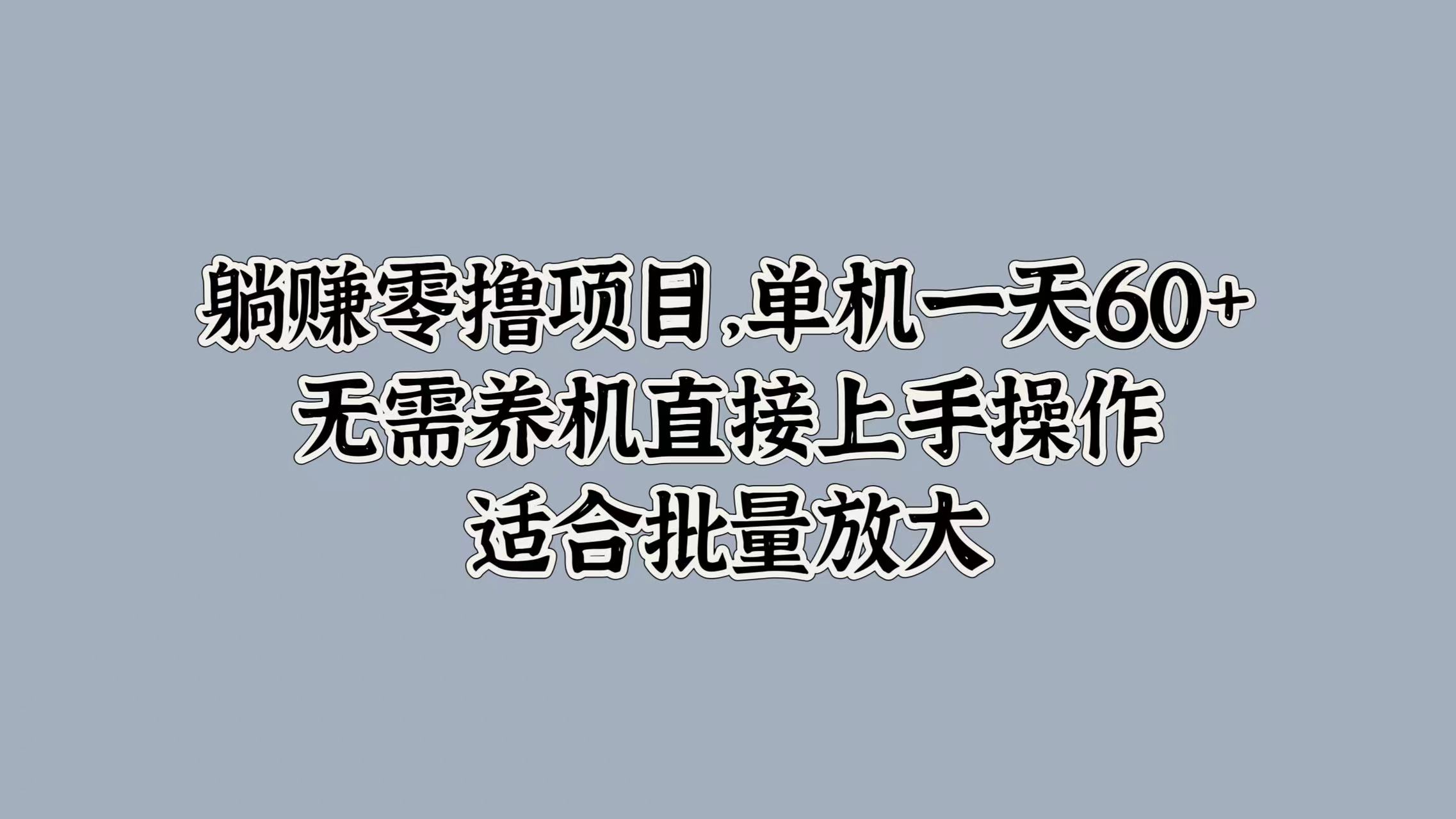 躺赚零撸项目，单机一天60+，无需养机直接上手操作，适合批量放大-云网创资源站