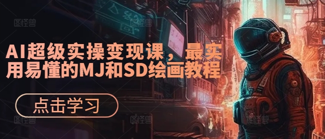 AI超级实操变现课，最实用易懂的MJ和SD绘画教程-云网创资源站