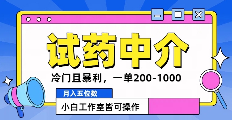 冷门且暴利的试药中介项目，一单利润200~1000.月入五位数，小白工作室皆可操作-云网创资源站