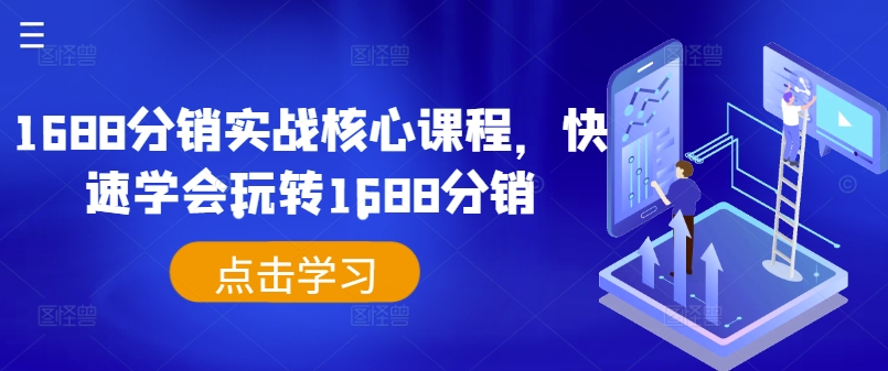 1688分销实战核心课程，快速学会玩转1688分销-云网创资源站