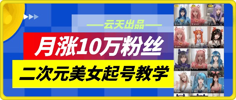 云水间二次元美女养号课堂教学，月涨10万粉，不判运送-云网创资源站