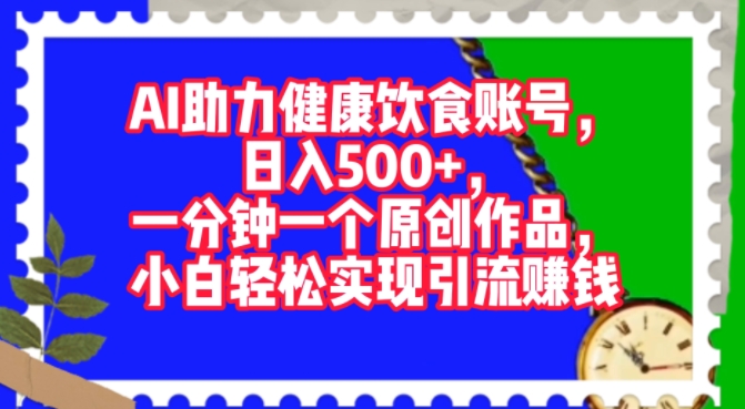 AI助推科学饮食账户，一分钟一个原创视频，新手真正实现引流赚钱-云网创资源站