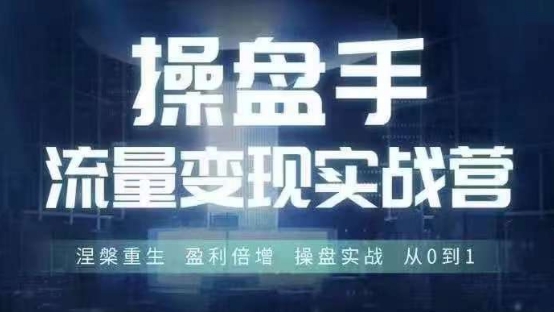 操盘手流量实战变现营6月28-30号线下课，涅槃重生 盈利倍增 操盘实战 从0到1-云网创资源站