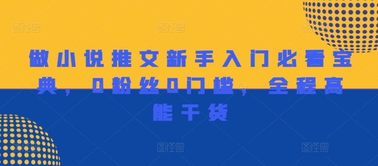 做小说推文初学者必读秘笈，0用户0门坎，全程无尿点干货知识-云网创资源站