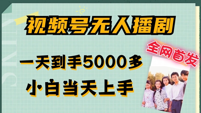 独家首发微信视频号没有人播剧，拉爆总流量不违规，一天拿到手5000多，新手当日入门，多号放大化【揭密】-云网创资源站